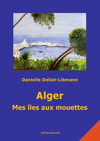 Couverture du livre « Alger. Mes Iles Aux Mouettes » de Danie Deliot-Libmann aux éditions Editions Atlantis