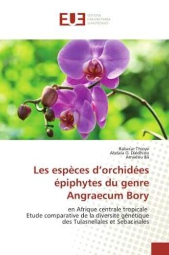 Couverture du livre « Les espèces d'orchidees epiphytes du genre Angraecum Bory : En Afrique centrale tropicale etude comparative de la diversite genetique des Tulasnellales et Sebac » de Thioye, , Babacar aux éditions Editions Universitaires Europeennes