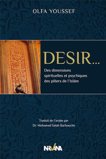 Couverture du livre « Désir... des dimensions spirituelles et psychiques des piliers de l'Islam » de Olfa Youssef aux éditions Nirvana