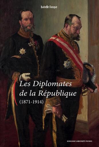 Couverture du livre « Les diplomates de la République (1871-1914) » de Isabelle Dasque aux éditions Sorbonne Universite Presses