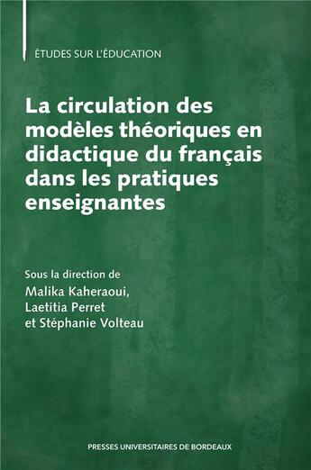 Couverture du livre « La circulation des modèles théoriques en didactique du français dans les pratiques enseignantes » de Malika Kaheraoui et Laetitia Perret et Stephanie Volteau aux éditions Pu De Bordeaux