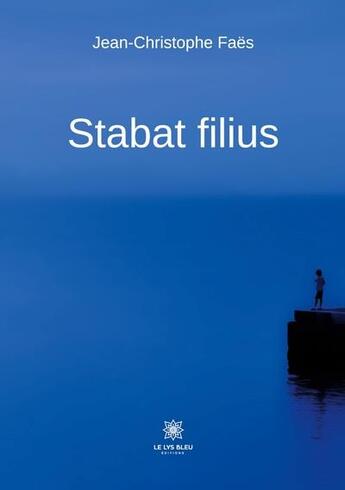 Couverture du livre « Stabat filius » de Jean-Christophe FaãS aux éditions Le Lys Bleu