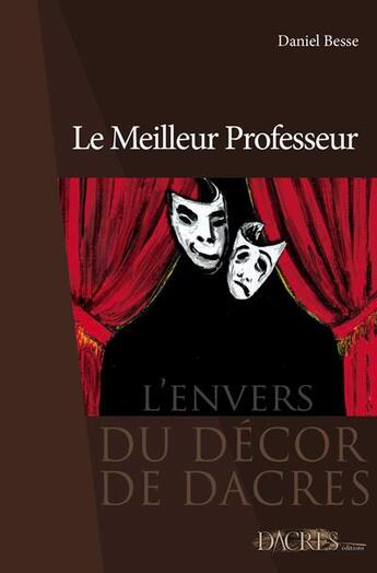 Couverture du livre « Le meilleur professeur ; l'envers du décor de Dacres » de Daniel Besse aux éditions Dacres