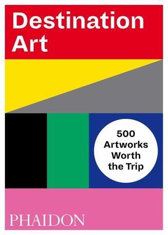 Couverture du livre « Destination art ; 500 artworks worth the trip » de  aux éditions Phaidon Press