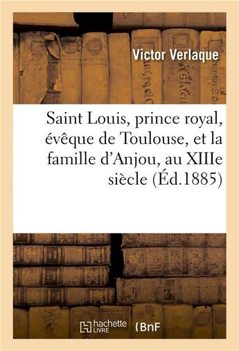 Couverture du livre « Saint louis, prince royal, eveque de toulouse, et la famille d'anjou, au xiiie siecle » de Verlaque Victor aux éditions Hachette Bnf