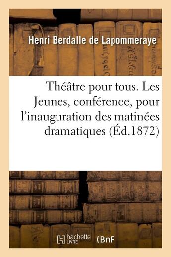 Couverture du livre « Theatre pour tous. les jeunes, conference, pour l'inauguration des matinees dramatiques et musicales » de Lapommeraye H B. aux éditions Hachette Bnf