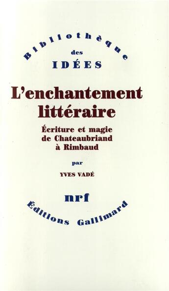 Couverture du livre « L'enchantement littéraire ; écriture et magie de Chateaubriand à Rimbaud » de Yves Vade aux éditions Gallimard