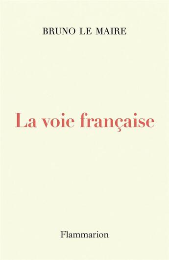 Couverture du livre « La voie française » de Bruno Le Maire aux éditions Flammarion