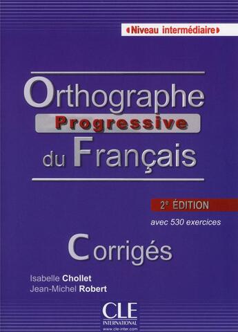 Couverture du livre « Orthographe progressive du français ; niveau intermédiaire ; avec 530 exercices (2e édition) » de Jean-Michel Robert et Isabelle Chollet aux éditions Cle International