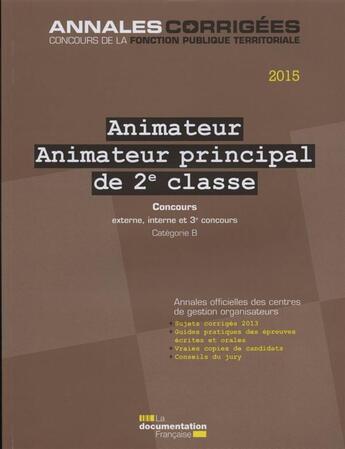 Couverture du livre « Animateur - animateur principal de 2e classe ; concours externe, interne, 3e concours, catégorie B (édition 2015) » de  aux éditions Documentation Francaise