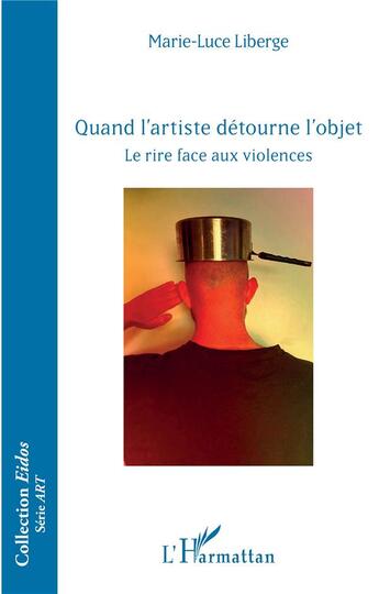 Couverture du livre « Quand l'artiste détourne l'objet : le rire face aux violences » de Marie-Luce Liberge aux éditions L'harmattan