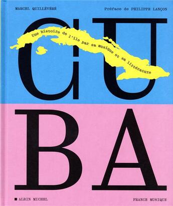 Couverture du livre « Cuba : l'histoire de l'île par la musique et la littérature » de Marcel Quillevere aux éditions Albin Michel