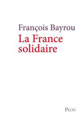 Couverture du livre « La France solidaire » de Francois Bayrou aux éditions Plon