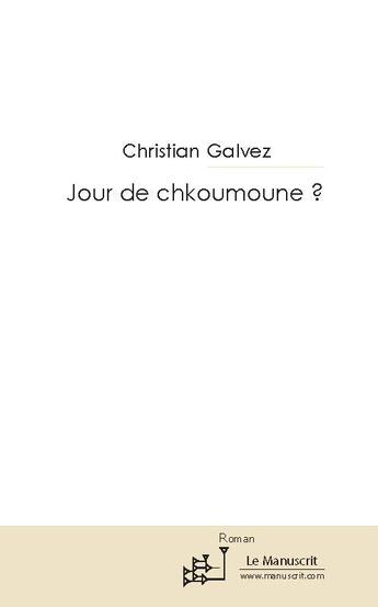 Couverture du livre « Jour de chkoumoune ? » de Christian Galvez aux éditions Le Manuscrit