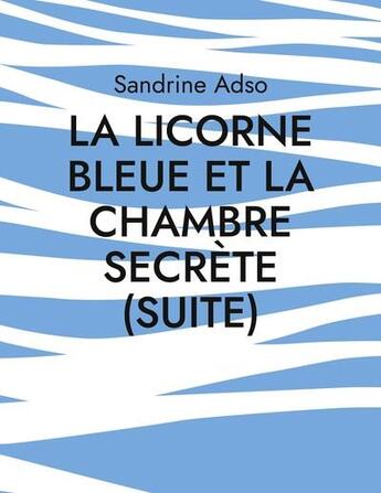 Couverture du livre « La licorne bleue et la chambre secrete (suite) » de Sandrine Adso aux éditions Books On Demand