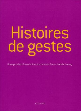 Couverture du livre « Histoires de gestes » de Isabelle Launay et Marie Glon aux éditions Actes Sud