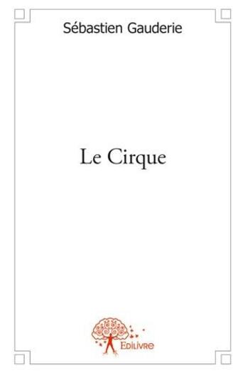 Couverture du livre « Le cirque » de Sebastien Gauderie aux éditions Edilivre