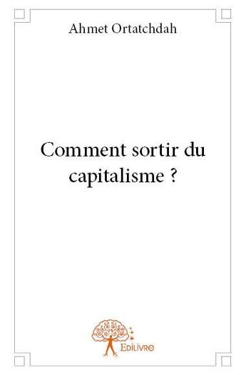 Couverture du livre « Comment sortir du capitalisme ? » de Ahmet Ortatchdah aux éditions Edilivre