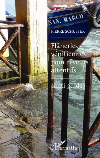 Couverture du livre « Flâneries vénitiennes pour rêveurs attentifs (anti-guide) » de Pierre Schuster aux éditions L'harmattan