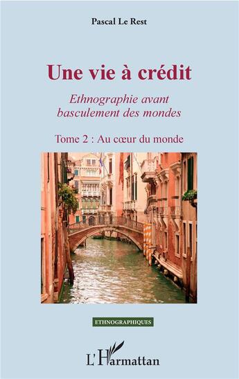 Couverture du livre « Une vie à crédit, ethnographie avant basculement des mondes Tome 2 ; au coeur du monde » de Pascal Le Rest aux éditions L'harmattan