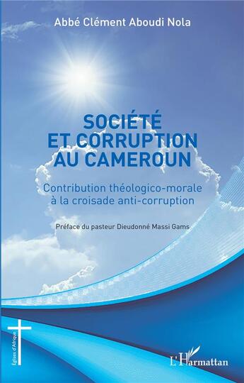 Couverture du livre « Société et corruption au Cameroun : contribution théologico-morale à la croisade anti-corruption » de Aboudi Nola Clement aux éditions L'harmattan