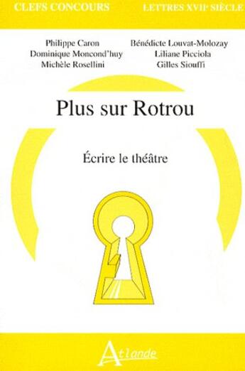 Couverture du livre « Plus sur rotrou ; écrire le théâtre ; agreg » de Caron/Louvat-Molozay aux éditions Atlande Editions