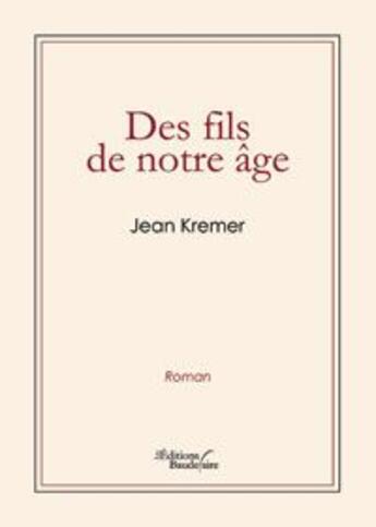 Couverture du livre « Des fils de notre âge » de Jean Kremer aux éditions Baudelaire