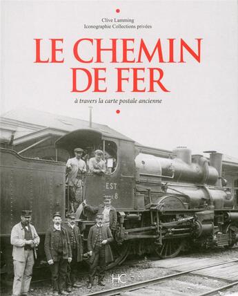 Couverture du livre « Le chemin de fer à travers la carte postale ancienne » de Clive Lamming aux éditions Herve Chopin