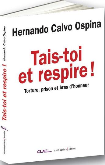 Couverture du livre « Tais-toi et respire ! ; torture, prison et bras d'honneur » de Hernando Calvo Ospina aux éditions Bruno Leprince