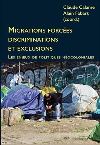 Couverture du livre « Migrations forcées, discriminations et exclusions ; les enjeux de politiques neocoloniales » de Claude Calame et Alain Fabart aux éditions Croquant