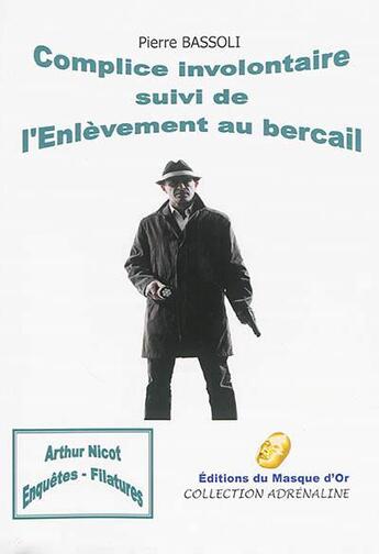 Couverture du livre « Complice involontaire ; l'enlèvement au bercail » de Pierre Bassoli aux éditions Editions Du Masque D'or