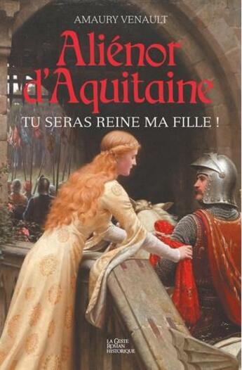 Couverture du livre « Aliénor d'Aquitaine Tome 1 : tu seras reine ma fille ! » de Amaury Venault aux éditions Geste