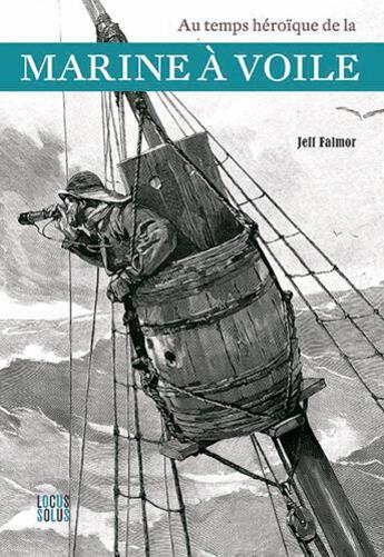 Couverture du livre « Au temps héroïque de la marine à voile » de Jeff Falmor aux éditions Locus Solus