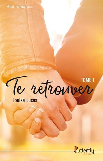 Couverture du livre « Te retrouver t.1 » de Louise Lucas aux éditions Butterfly