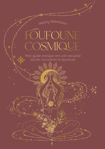 Couverture du livre « Foufoune cosmique ; petit guide pratique vers une sexualité sacrée, consciente et épanouie » de Malory Malmasson aux éditions Massot Editions