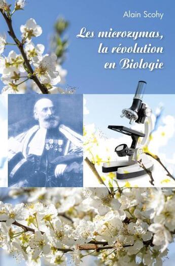 Couverture du livre « Les microzymas, la revolution en biologie » de Alain Scohy aux éditions Edilivre