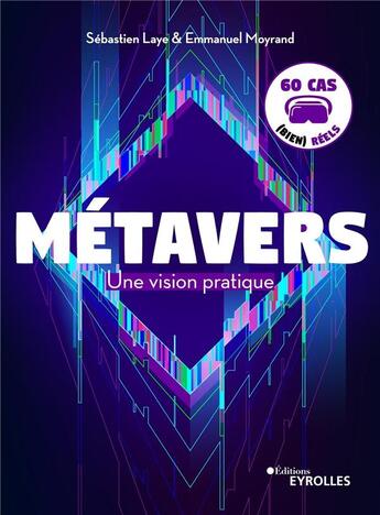 Couverture du livre « Métavers : une vision pratique : 60 cas (bien) réels » de Sebastien Laye et Emmanuel Moyrand aux éditions Eyrolles