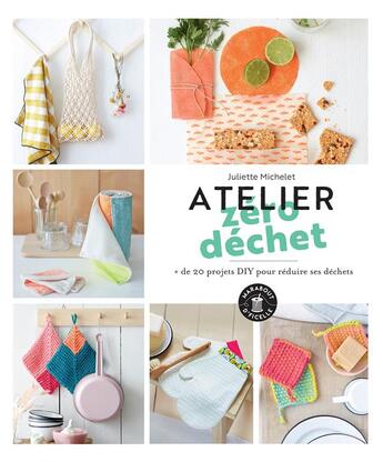 Couverture du livre « Atelier zéro déchet ; + de 20 projets DIY pour réduire ses déchets » de Juliette Michelet aux éditions Marabout