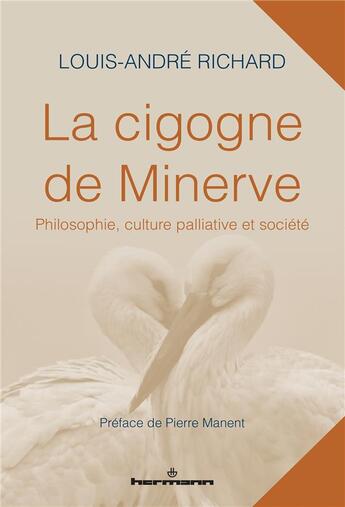 Couverture du livre « La cigogne de Minerve ; philosophie, culture palliative et société » de Louis-Andre Richard aux éditions Hermann