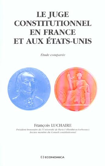 Couverture du livre « JUGE CONSTITUTIONNEL EN FRANCE ET AUX ETATS-UNIS (LE) » de Francois Luchaire aux éditions Economica