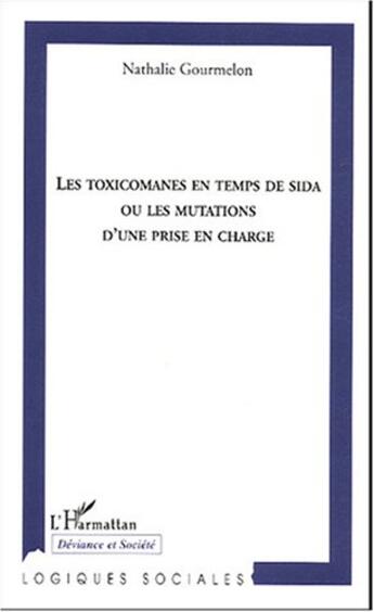 Couverture du livre « Les toxicomanes en temps de sida ou les mutations d'une prise en charge » de Nathalie Gourmelon aux éditions L'harmattan