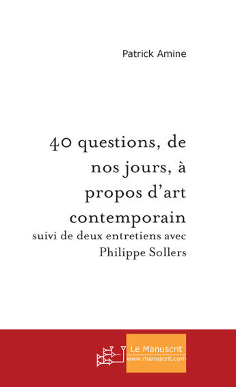Couverture du livre « 40 questions, de nos jours, a propos d'art contemporain » de Patrick Amine aux éditions Le Manuscrit