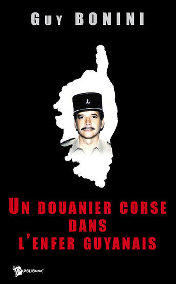 Couverture du livre « Un douanier corse dans l'enfer guyanais » de Guy Bonini aux éditions Publibook