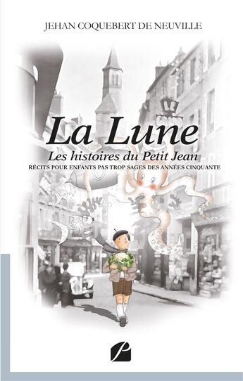 Couverture du livre « La Lune : Les histoires du Petit Jean - Récits pour enfants pas trop sages des années cinquante » de Jehan Coquebert De Neuville aux éditions Editions Du Panthéon