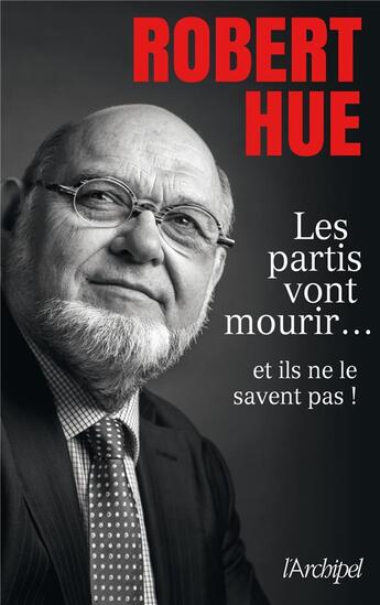 Couverture du livre « Les partis vont mourir... et ils ne le savent pas ! » de Robert Hue aux éditions Archipel