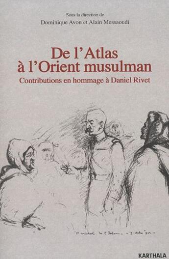 Couverture du livre « De l'Atlas à l'Orient musulman ; contributions en hommage à Daniel Rivet » de Dominique Avon et Alain Messaoudi aux éditions Karthala