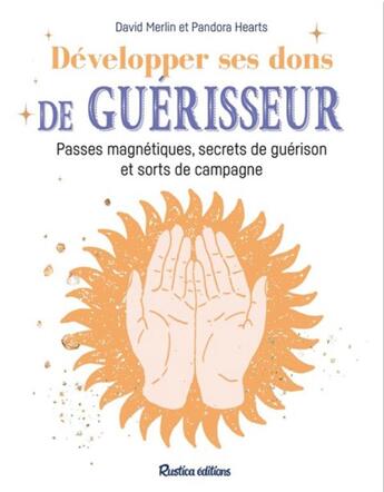 Couverture du livre « Secrets de guérisseur : Passes magnétiques, dons, sorts et remèdes de guérison » de Pandora Hearts et David Merlin aux éditions Rustica