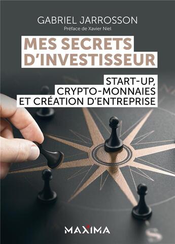 Couverture du livre « Mes secrets d'investisseur : start-up, crypto-monnaies et création d'entreprise » de Gabriel Jarrosson aux éditions Maxima