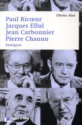 Couverture du livre « Paul Ricoeur, Jacques Ellul, Jean Carbonnier, Jacques Chaunu ; dialogues » de Olivier Abel aux éditions Labor Et Fides