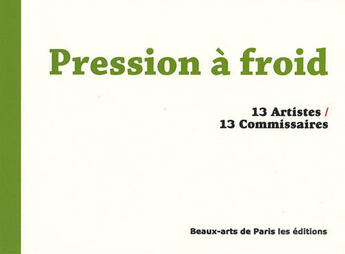 Couverture du livre « Pression à froid ; 13 artistes, 13 commissaires » de Patrick Javault aux éditions Ensba